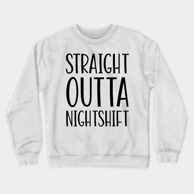 Straight Outta Nightshift Crewneck Sweatshirt by colorsplash